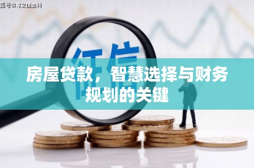桥东房屋贷款，智慧选择与财务规划的关键