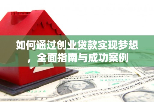 桥东如何通过创业贷款实现梦想，全面指南与成功案例