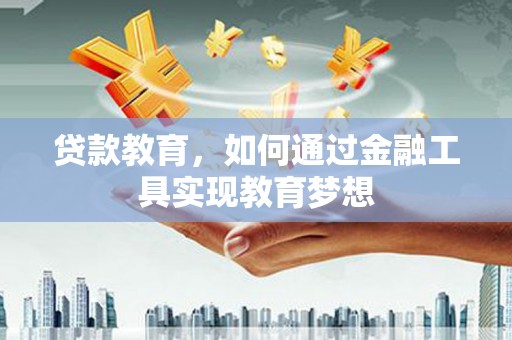 桥东贷款教育，如何通过金融工具实现教育梦想