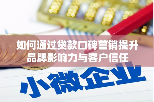 桥东如何通过贷款口碑营销提升品牌影响力与客户信任