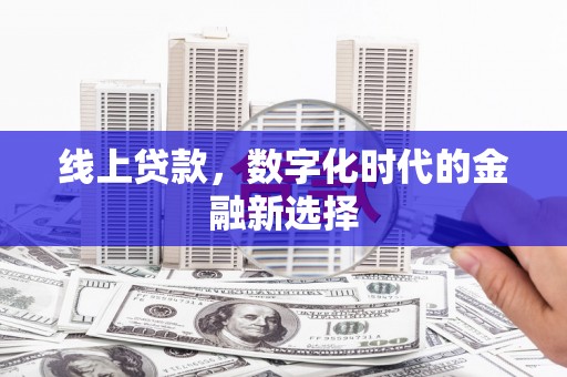 桥东线上贷款，数字化时代的金融新选择