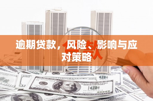 桥东逾期贷款，风险、影响与应对策略