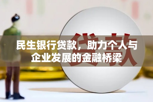 桥东民生银行贷款，助力个人与企业发展的金融桥梁