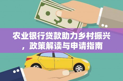 桥东农业银行贷款助力乡村振兴，政策解读与申请指南