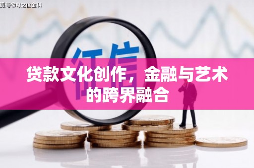 桥东贷款文化创作，金融与艺术的跨界融合