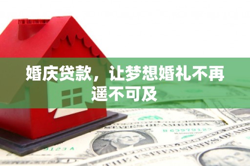 桥东婚庆贷款，让梦想婚礼不再遥不可及
