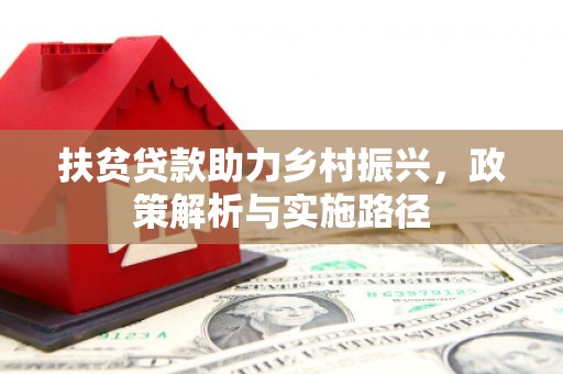 桥东扶贫贷款助力乡村振兴，政策解析与实施路径