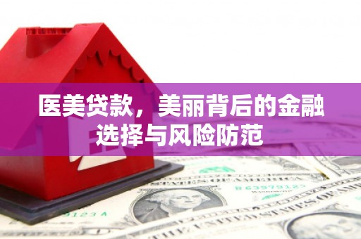 桥东医美贷款，美丽背后的金融选择与风险防范